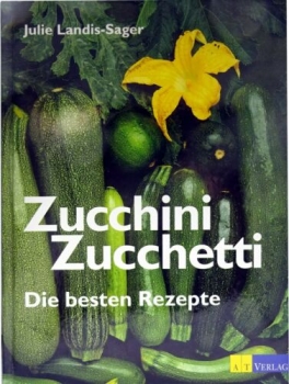 Zucchini Zucchetti - Die besten Rezepte von Julie Landis-Sager